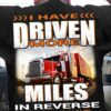 I have driven more miles in reverse than you have forward - Truck driver the job