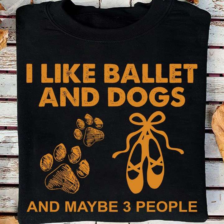 I like ballet and dogs and maybe 3 people - Ballet dancing shoes