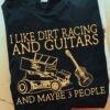 I like dirt racing and guitars and maybe 3 people - The racer the guitarist