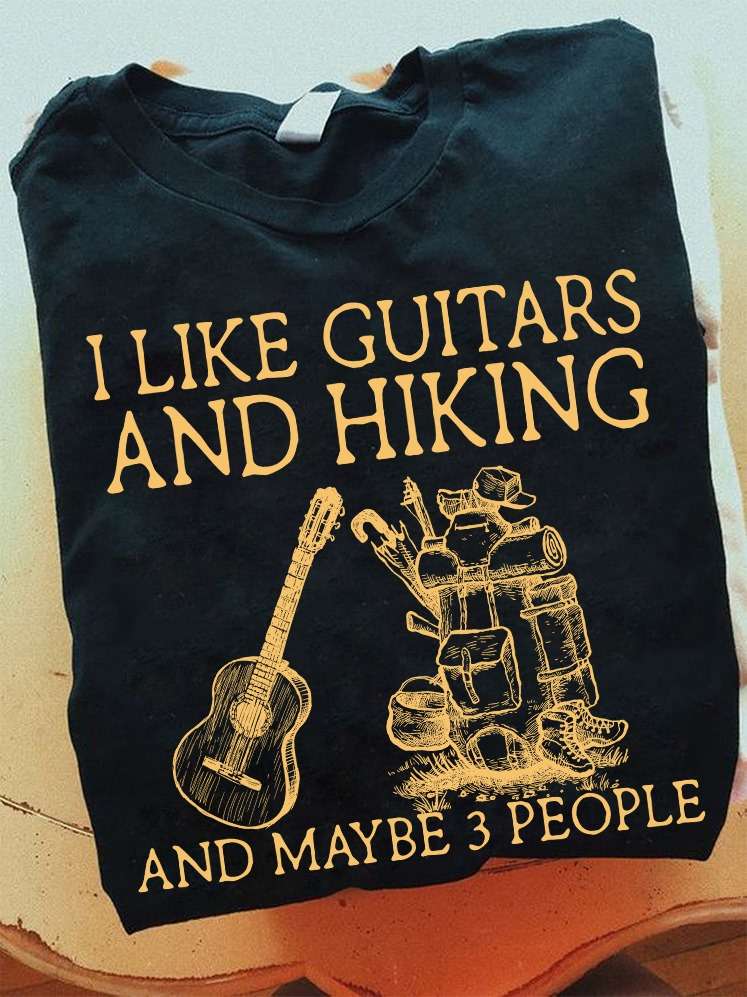 I like guitars and hiking and maybe 3 people - Go hiking to explore, the guitarist