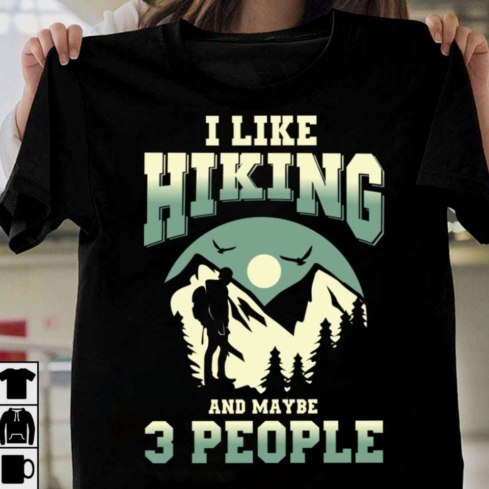 I like hiking and maybe 3 people - Man go hiking, hiking sport graphic T-shirt