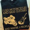 I like motorcycles and bass guitars and maybe 3 people