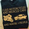 I like motorcycles and muscle cars and maybe 3 people