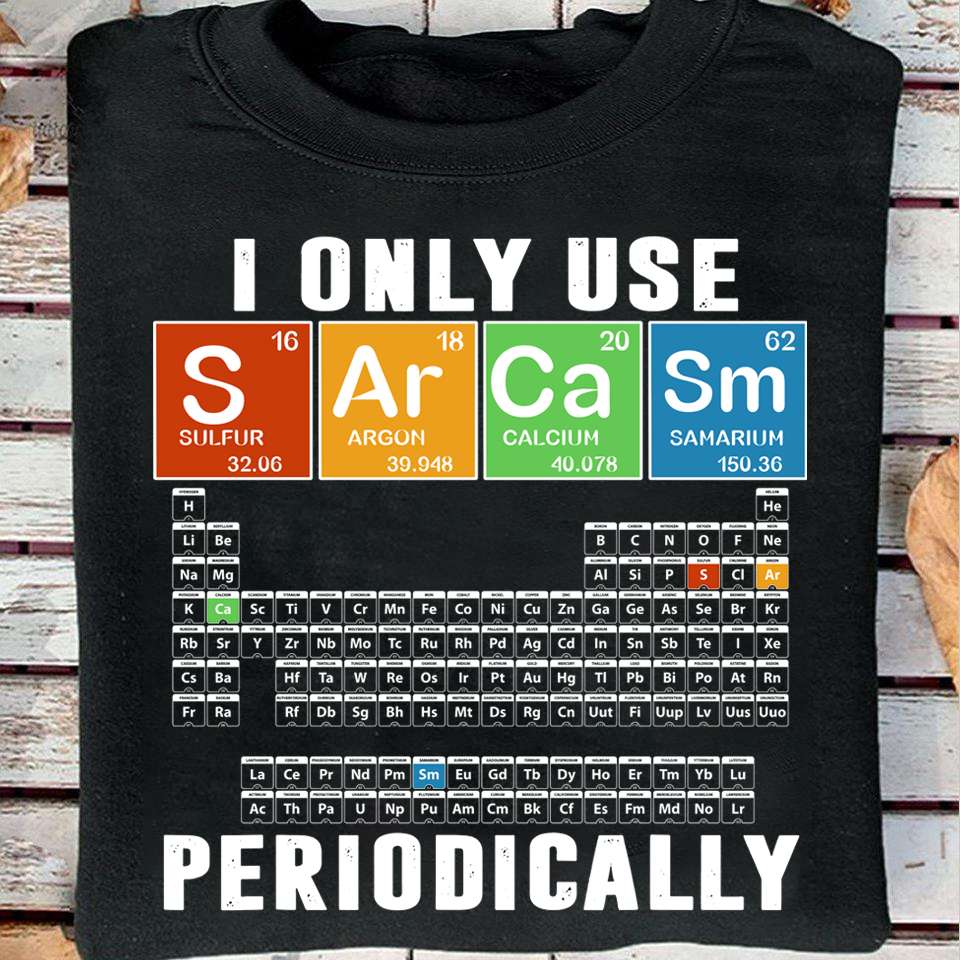 I only use sarcasm periodically - Chemistry period table