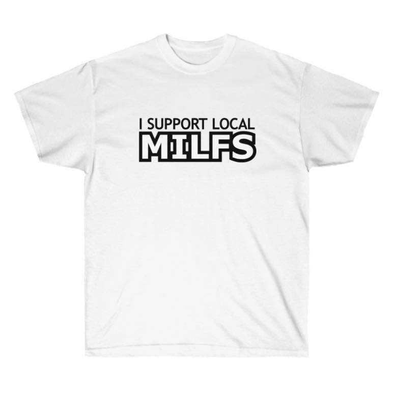 I support local milfs - sexy classy women MILF, funny local milf T-shirt