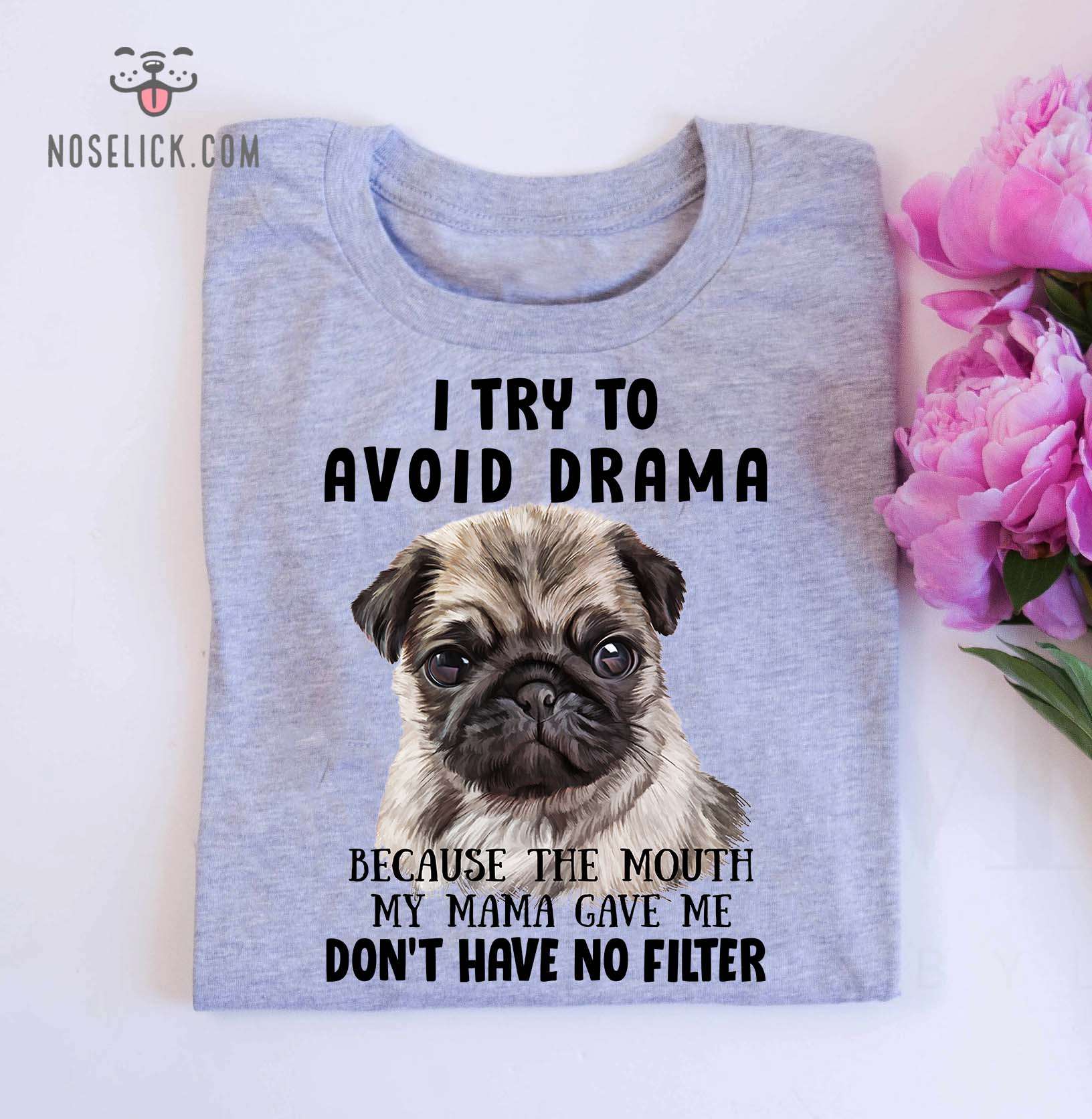 I try to avoid drama because the mouth my mama gave me don't have no filter - Pug dog, pug mom