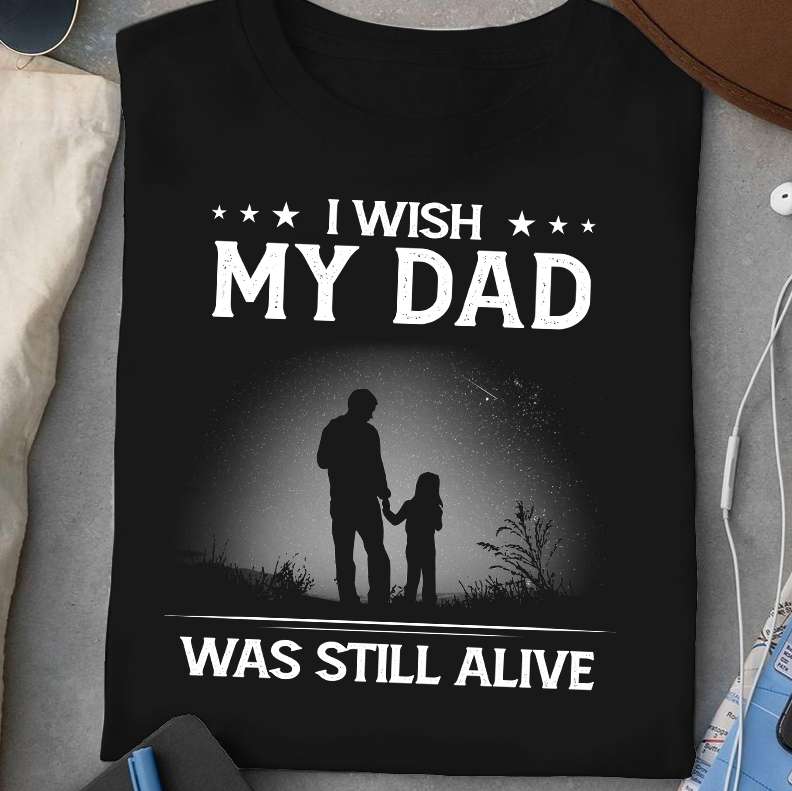 I wish my dad was still alive - Dad and daughter, father in heaven