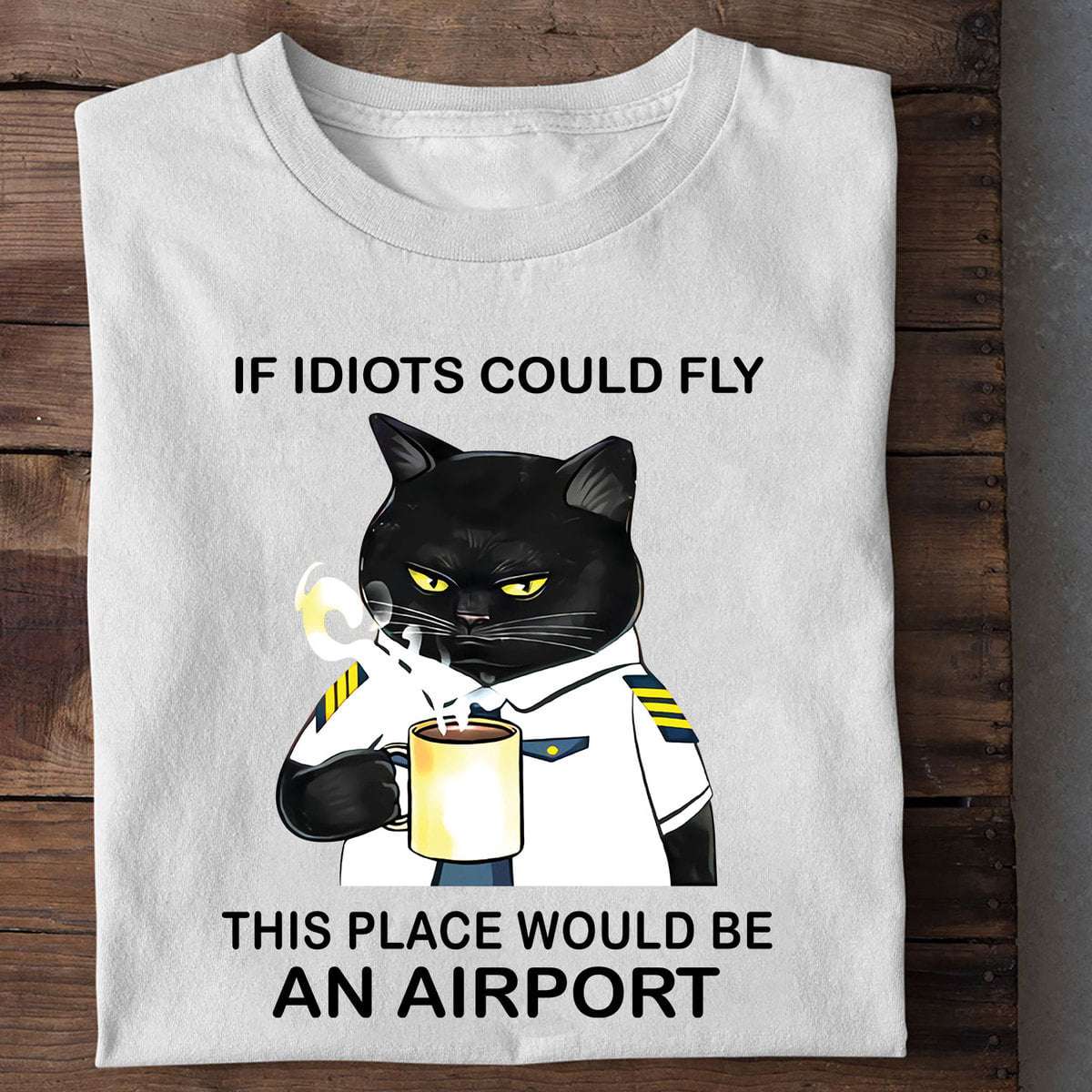 If idiots could fly, this place would be an airport - Black cat drinking coffee, black cat pilot, pilot the job