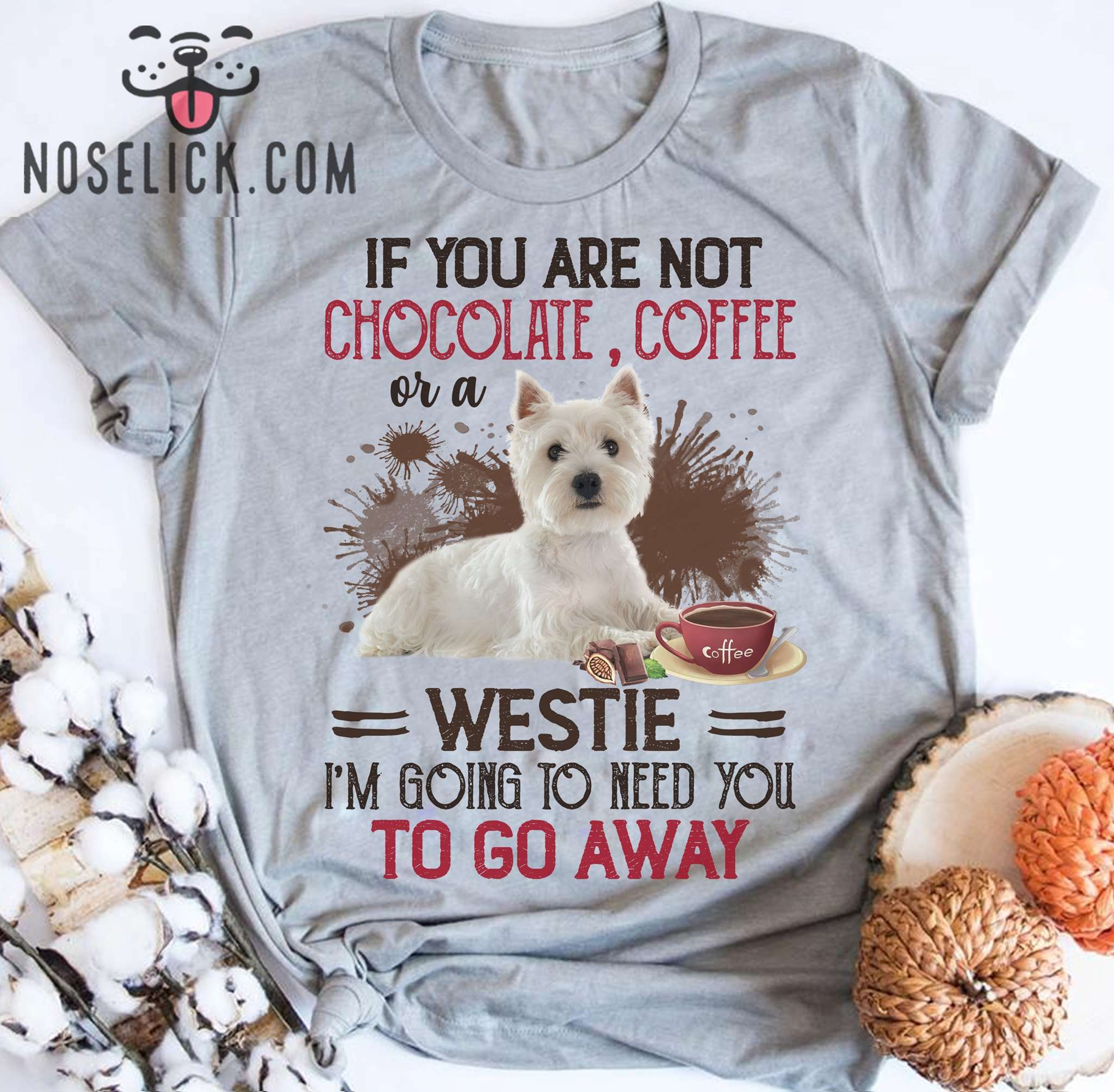 If you are not chocolate, coffee or a Westie I'm going to need you to go away - Chocolate coffee Westie