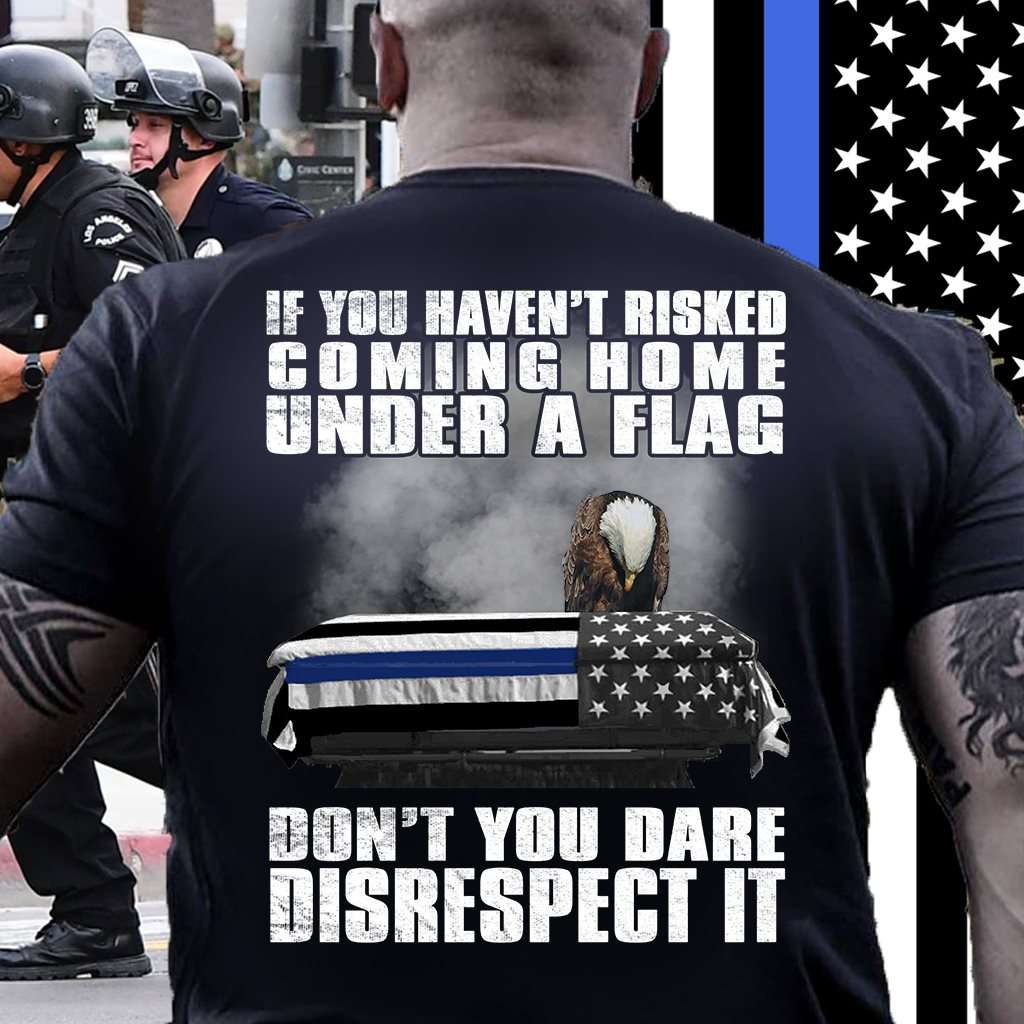 If you haven't risked coming home under a flag, don't you dare disrespect it - America flag