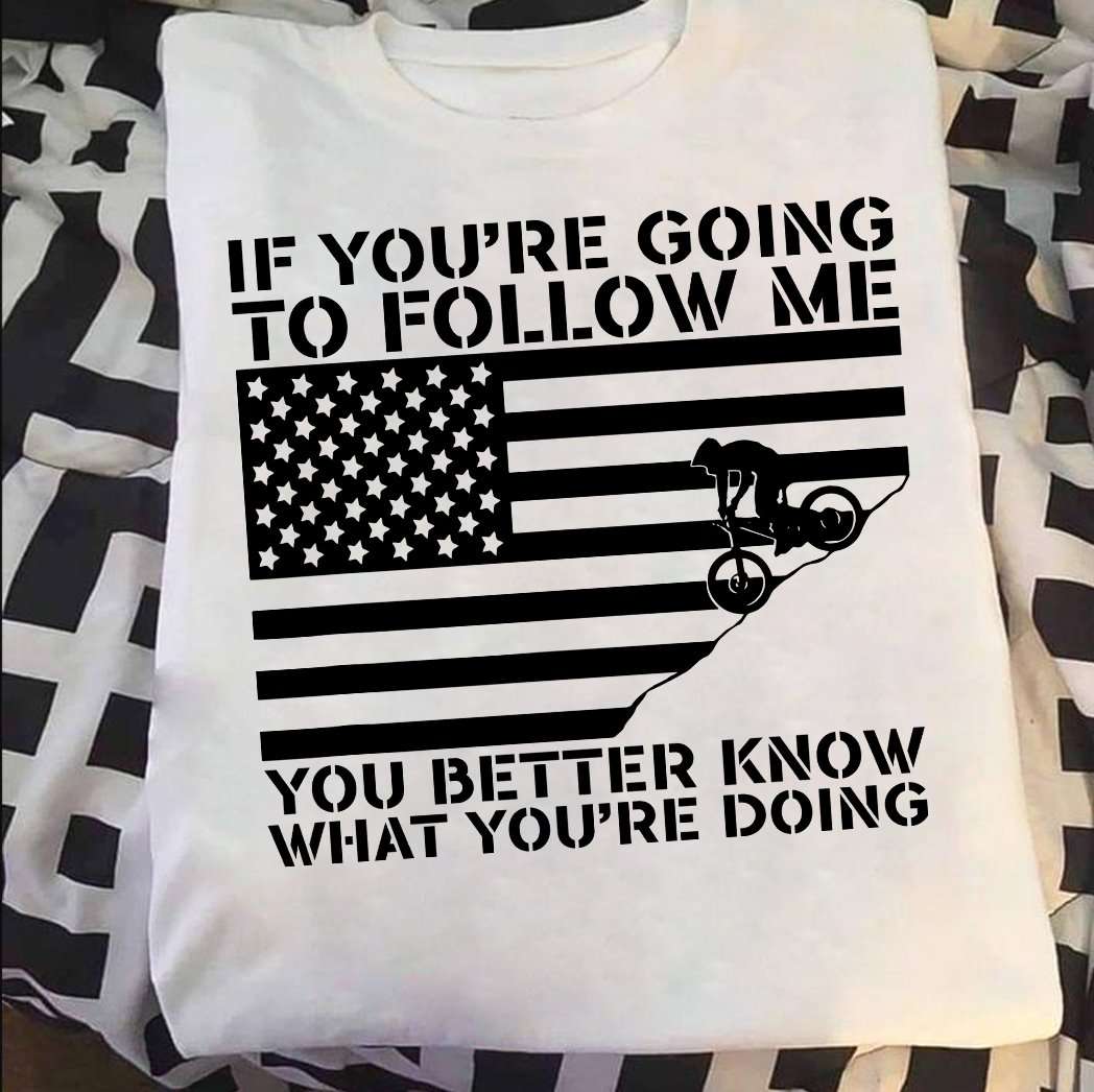 If you're going to follow me you better know what you're doing - America biker,