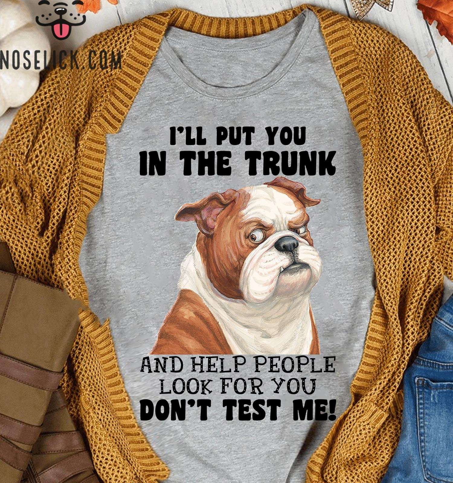 I'll put you in the trunk and help people look for you - Angry bull dog