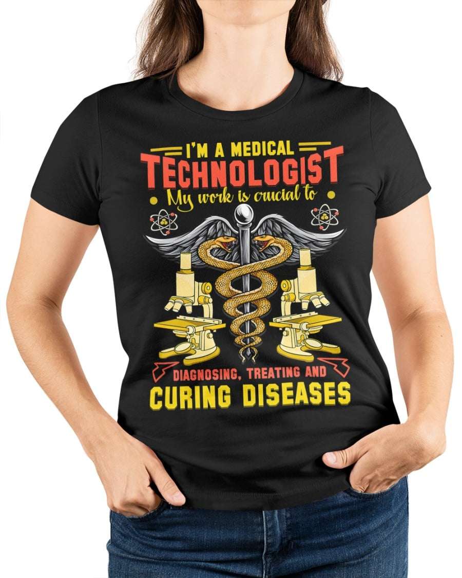I'm a medical technologist my work is crucial to diagnosing, treating and curing diseases