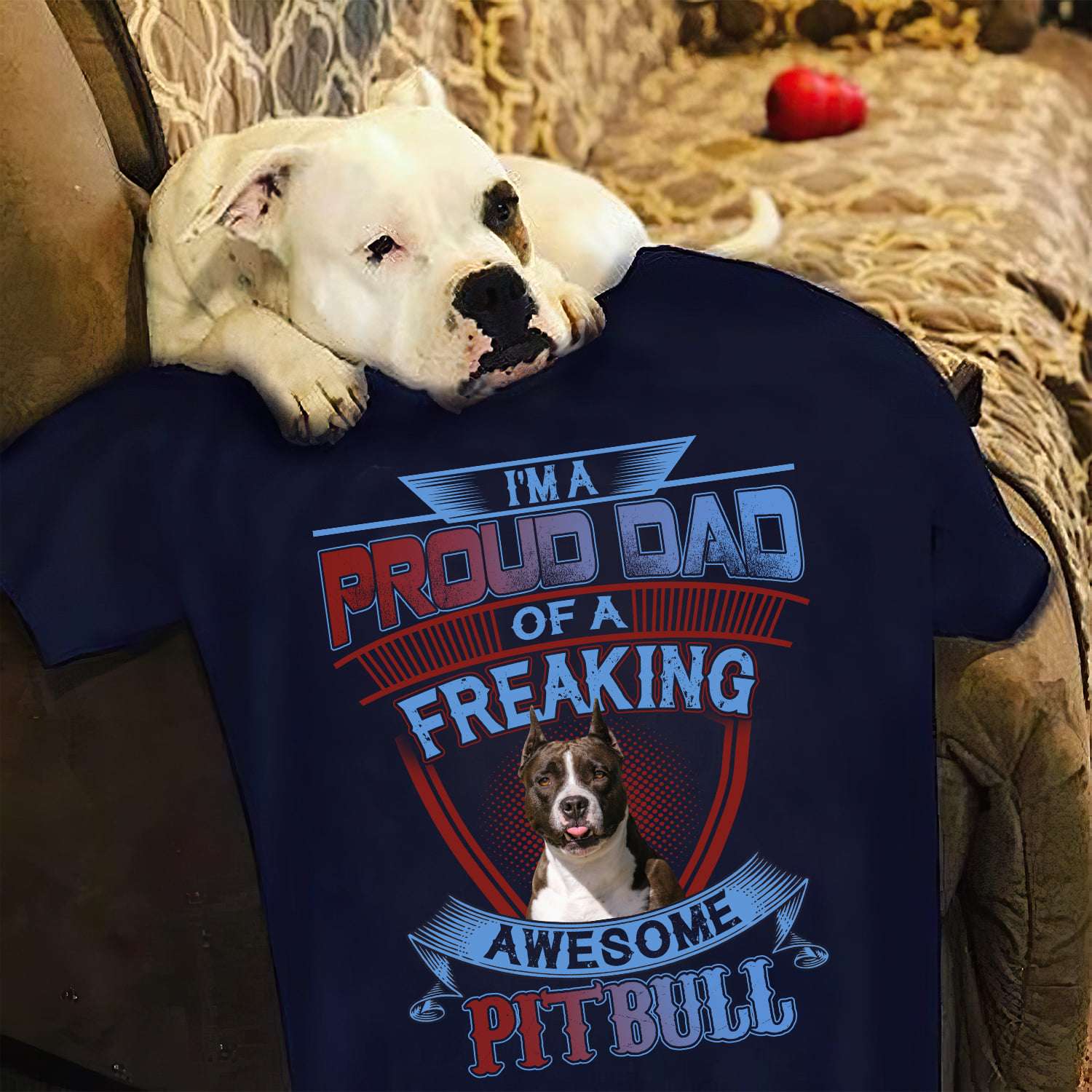 I'm a proud dad of a freaking awesome Pitbull - Pitbull dad, dog father