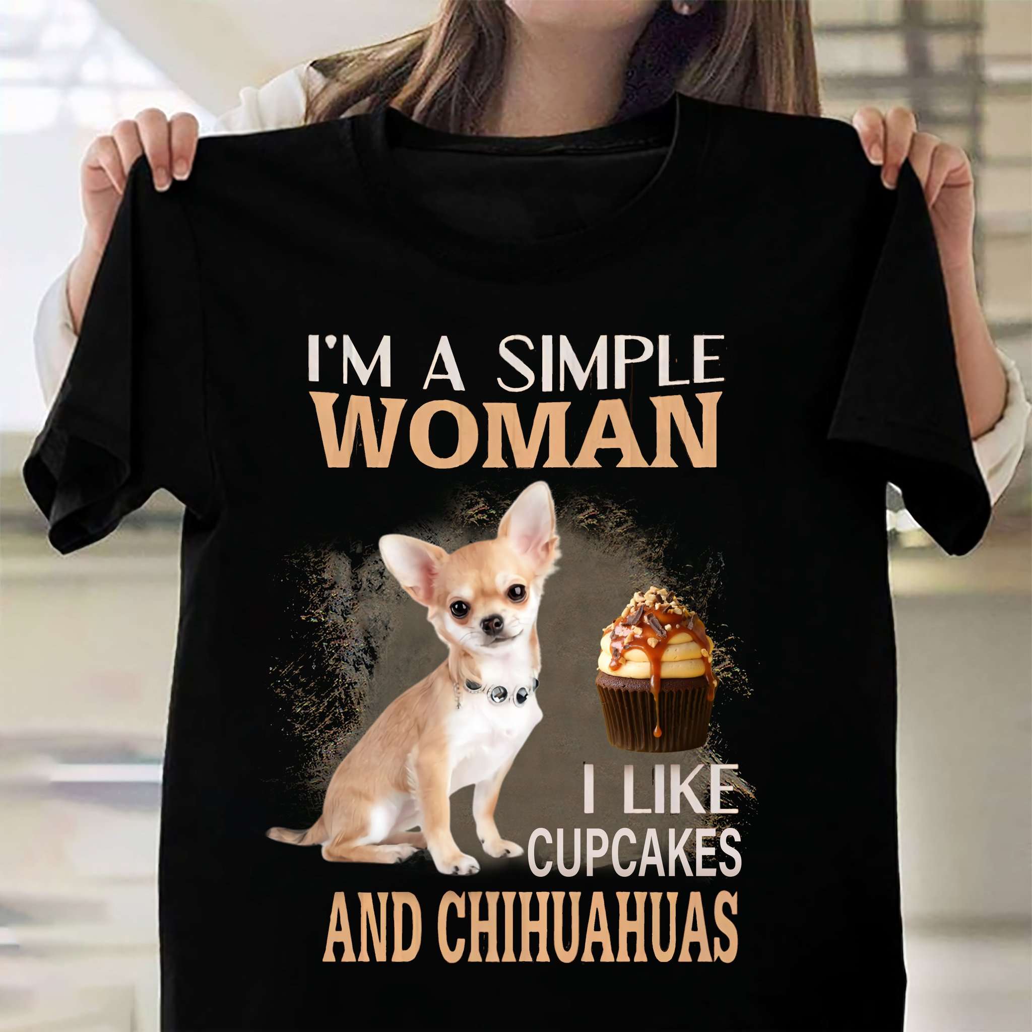 I'm a simple woman I like cupcakes and Chihuahuas
