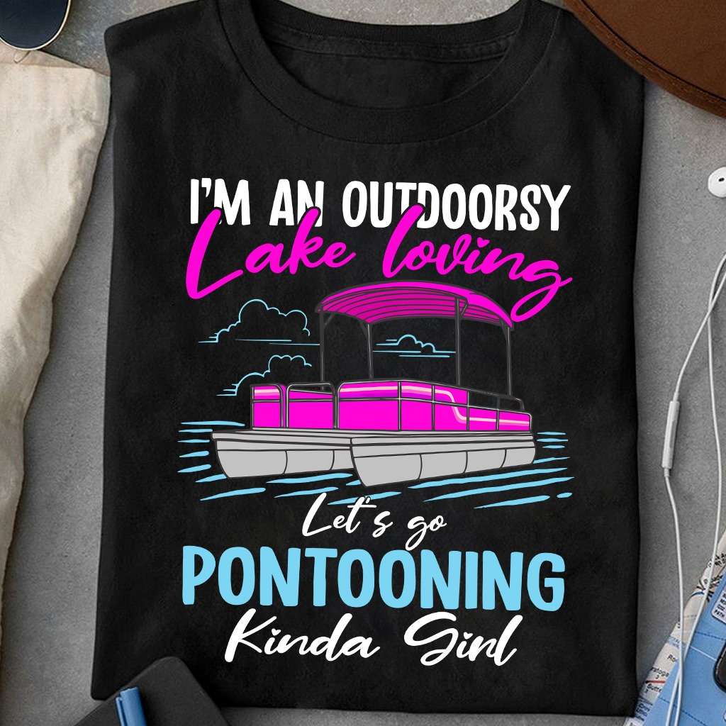 I'm an outdoorsy lake loving - Let's go pontooning kinda girl, outdoorsy lake pontooning