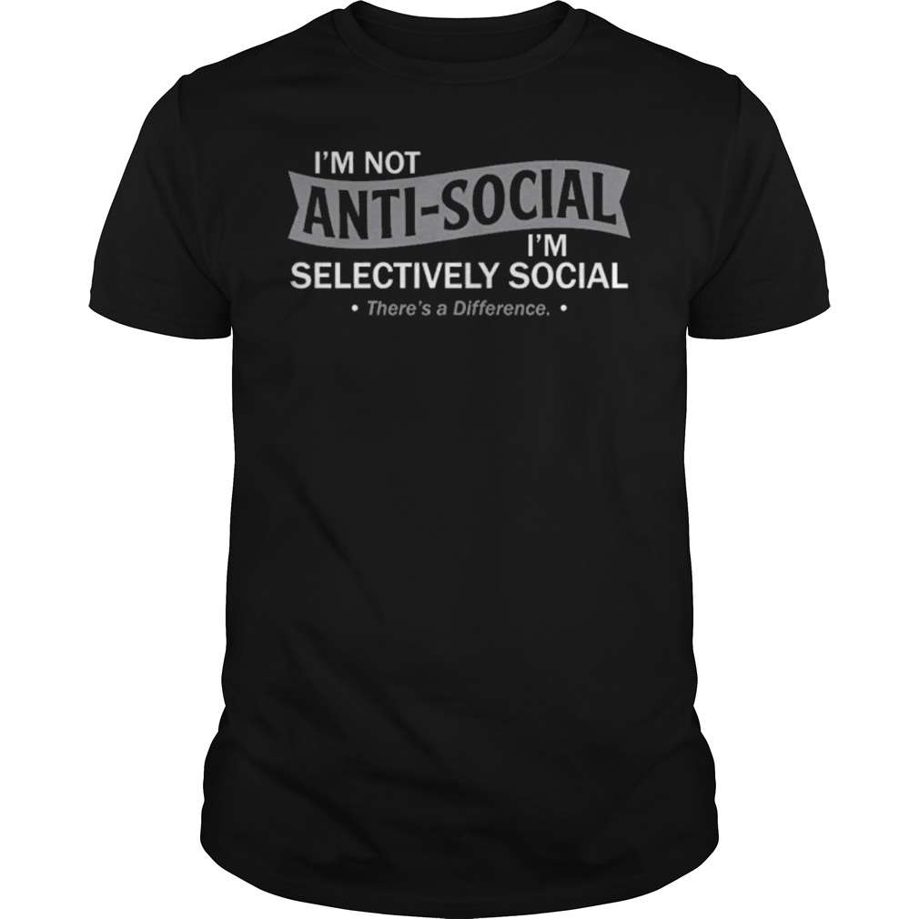I'm not anti social I'm selectively social there's a difference - Social distancing person