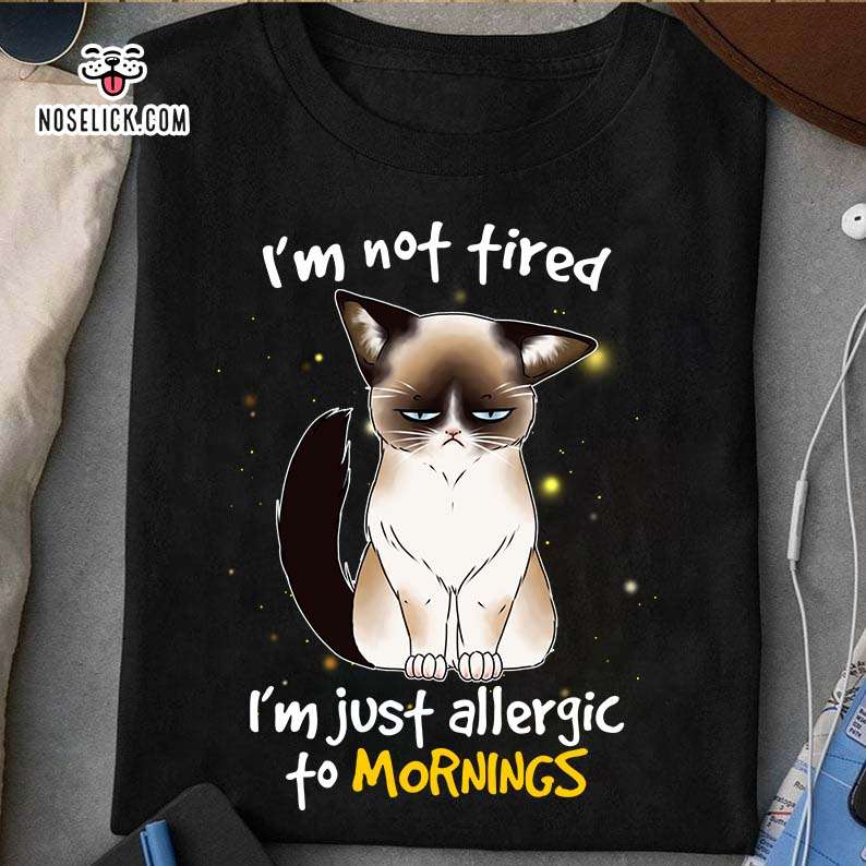 I'm not tired I'm just allergic to mornings - Tired allergic mornings, cat lover