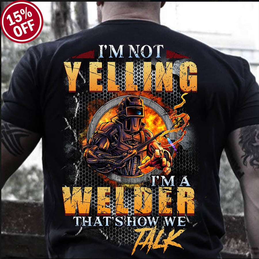 I'm not yelling I'm a welder that's how we talk - Robot welder, welder the job