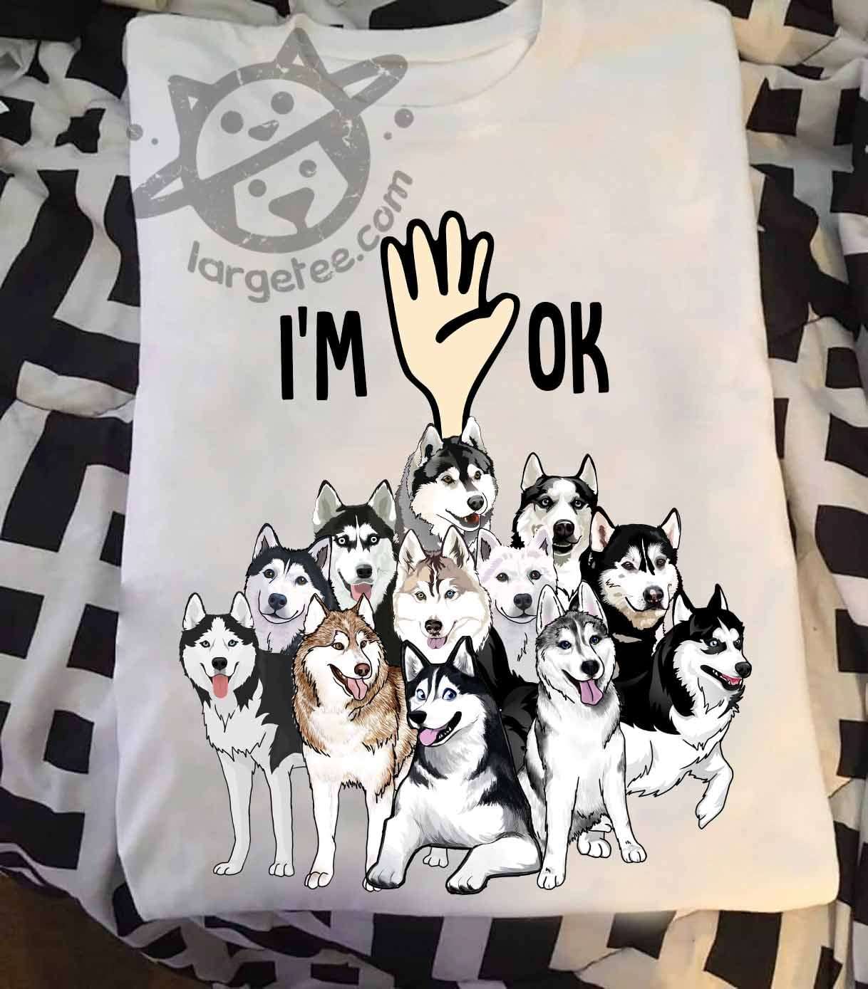 I'm ok - Husky dog lover, bunch of huskies, dog lover T-shirt