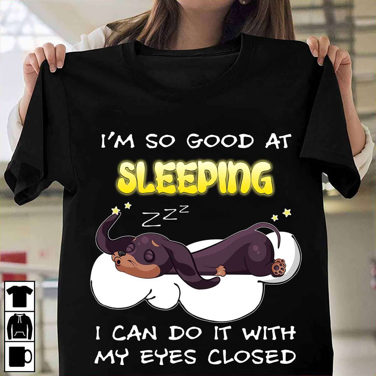I'm so good at sleeping I can it with my eyes closed - Sleeping Dachshund dog, Dachshund dog lover