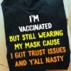 I'm vaccinated but still wearing my mask cause I got trust issues and y'all nasty