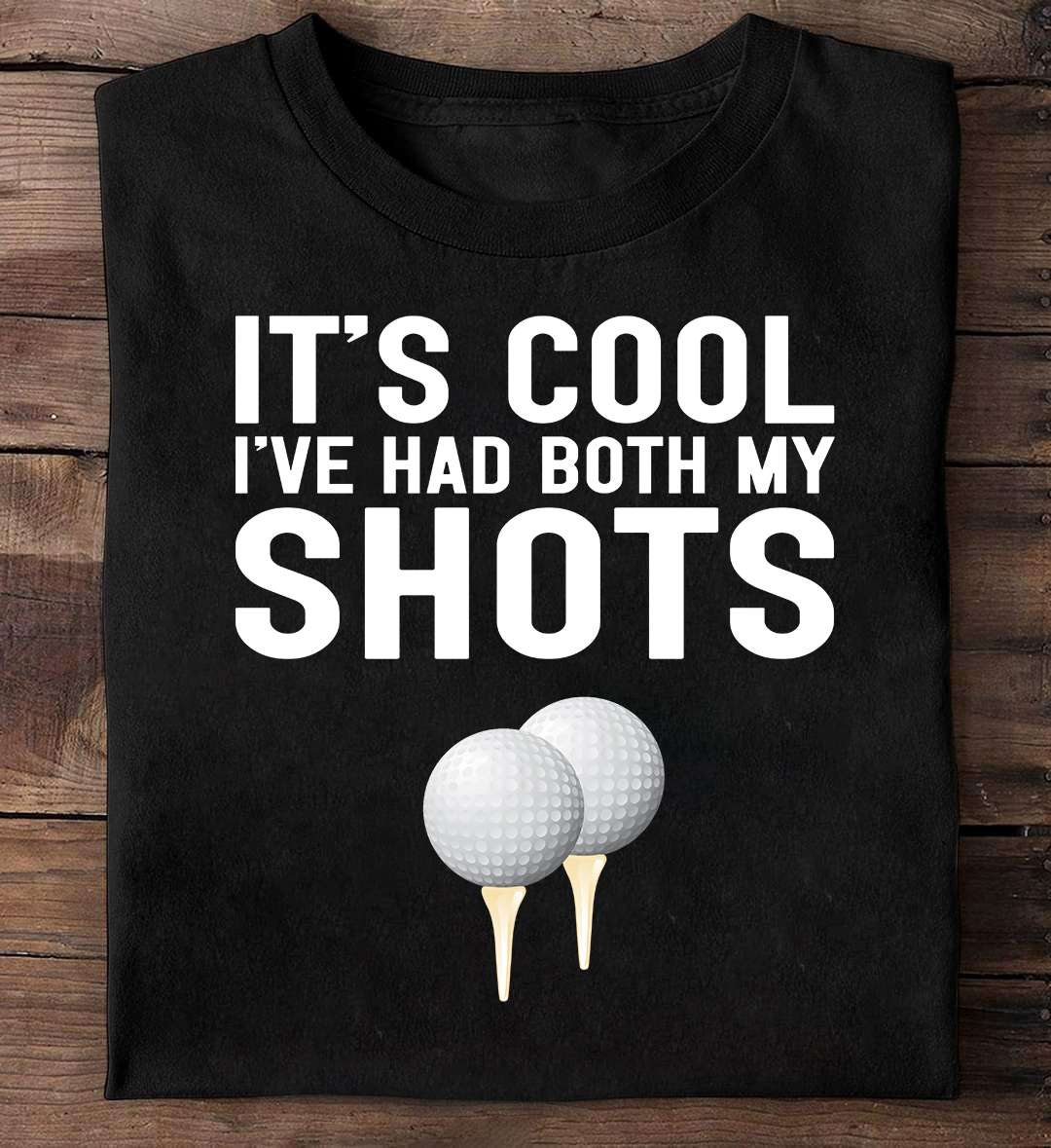 It's cool I've had both my shots - Both golf shots, golf fancy sport