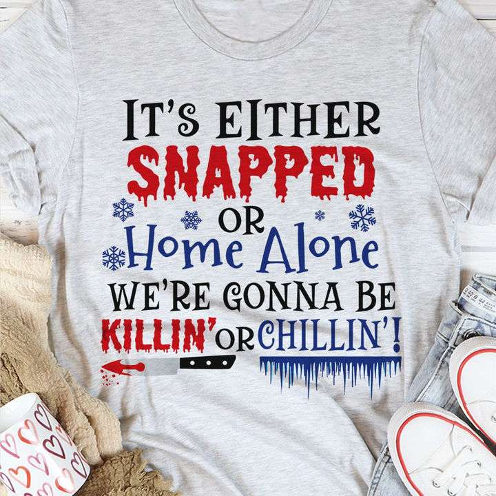 It's either snapped or home alone we're gonna killin or chillin - Horror vibe Halloween, Happy halloween T-shirt