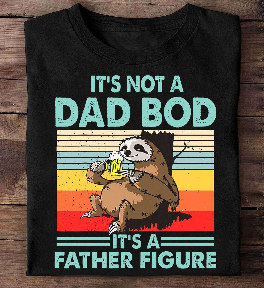 It's not a dad bod it's a father figure - Sloth drinking beer, sloth dad bod