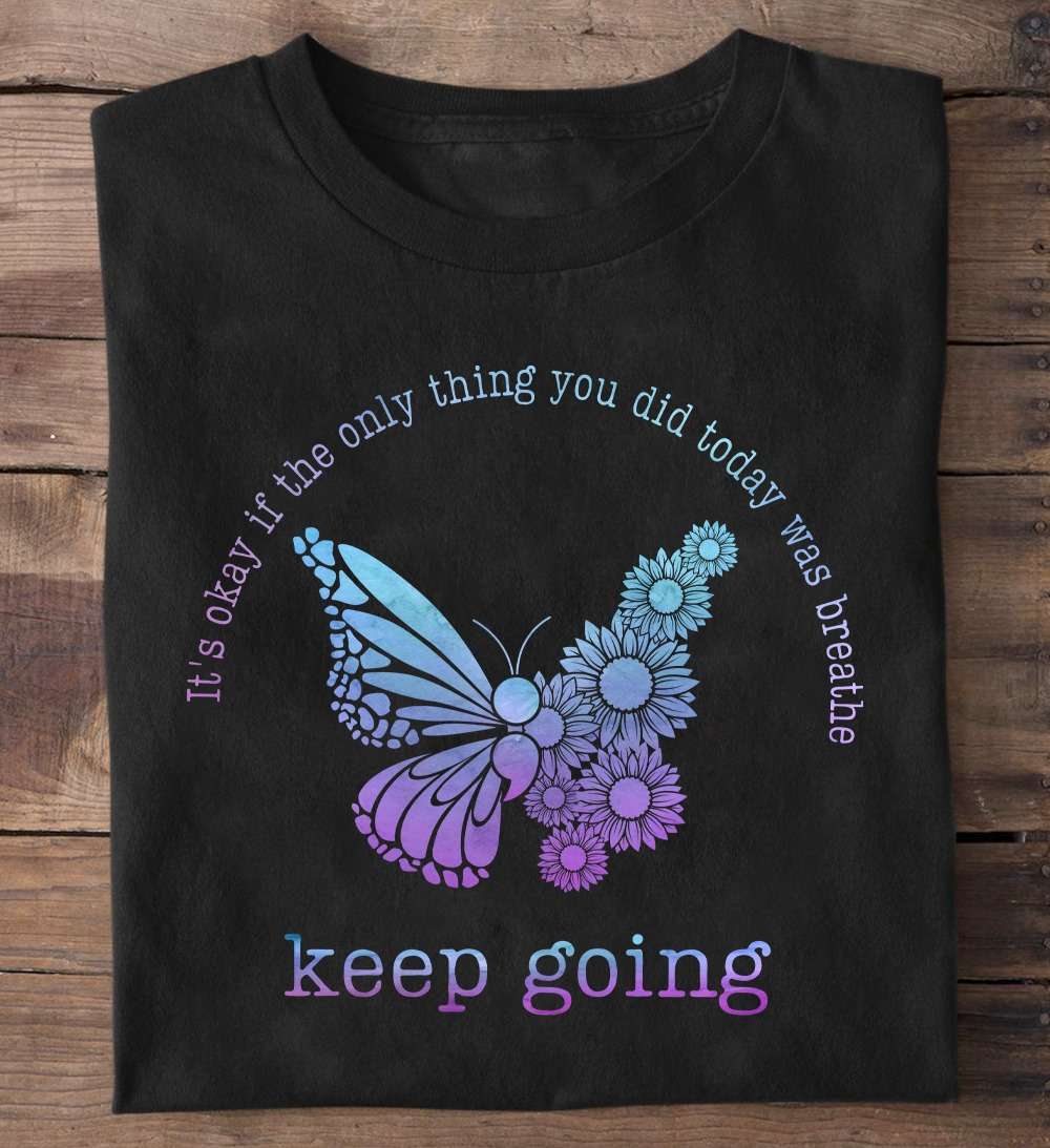 It's okay if the only thing you did today was breathe, keep going - Floral butterfly