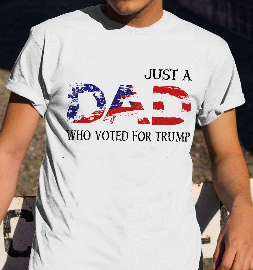 Just a dad who voted for Trump - Dad voting Trump, Donald Trump