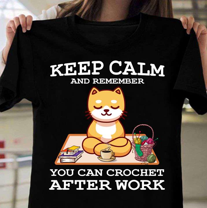 Keep calm and remember you can crochet after work - Cat crocheting, crocheting after work