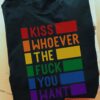 Kiss whoever the fuck you want - Lgbt community, kiss whoever lgbt shirt