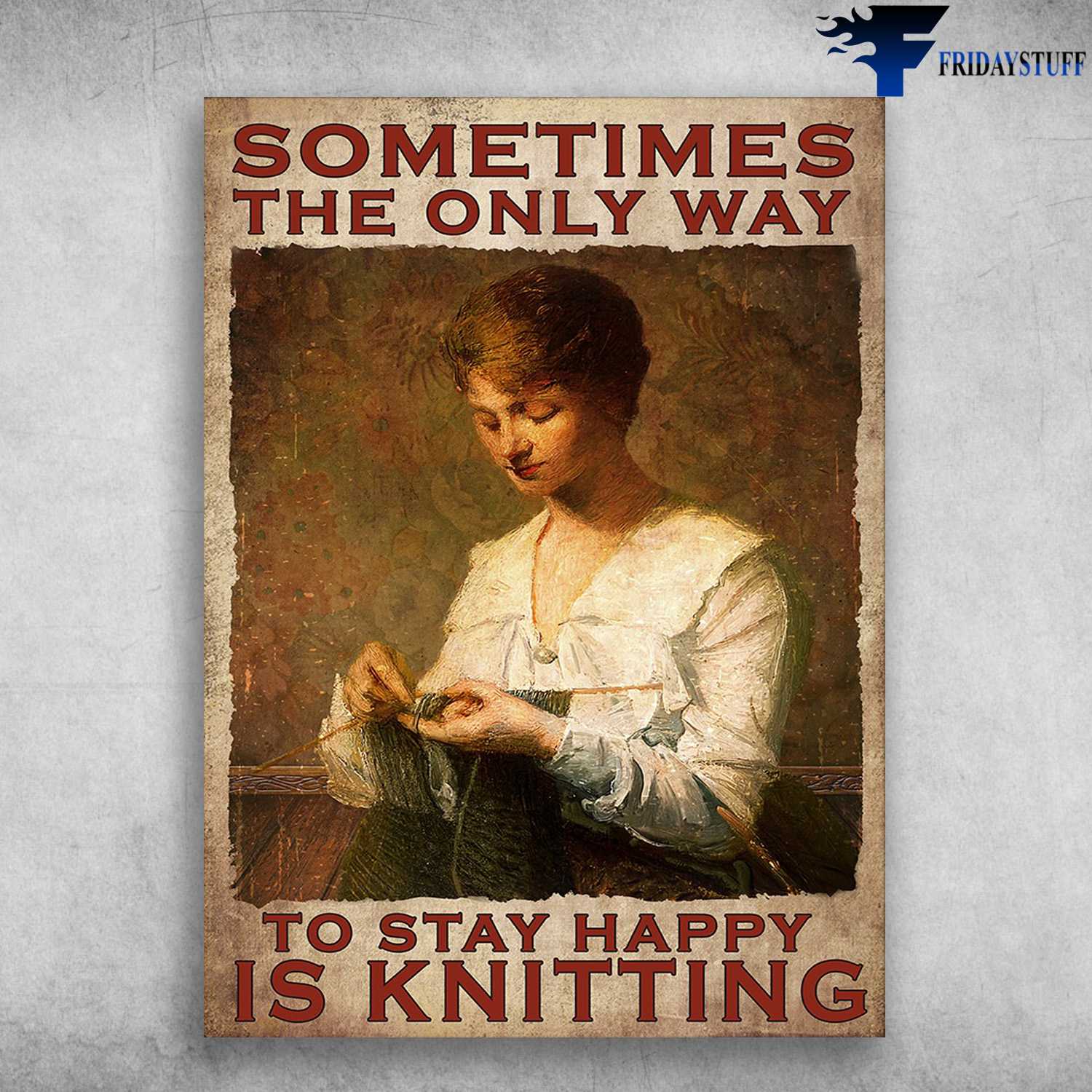 Knitting Girl - Sometimes The Only Way, To Stay Happy Is Knitting