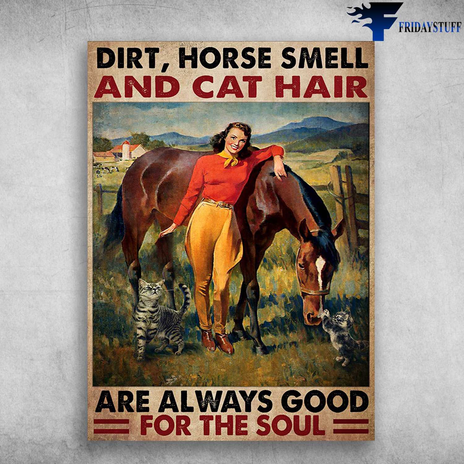 Lady Loves Cat And Horse - Dirt, Horse Smell, And Cat Hair, Are Always Good, For The Soul