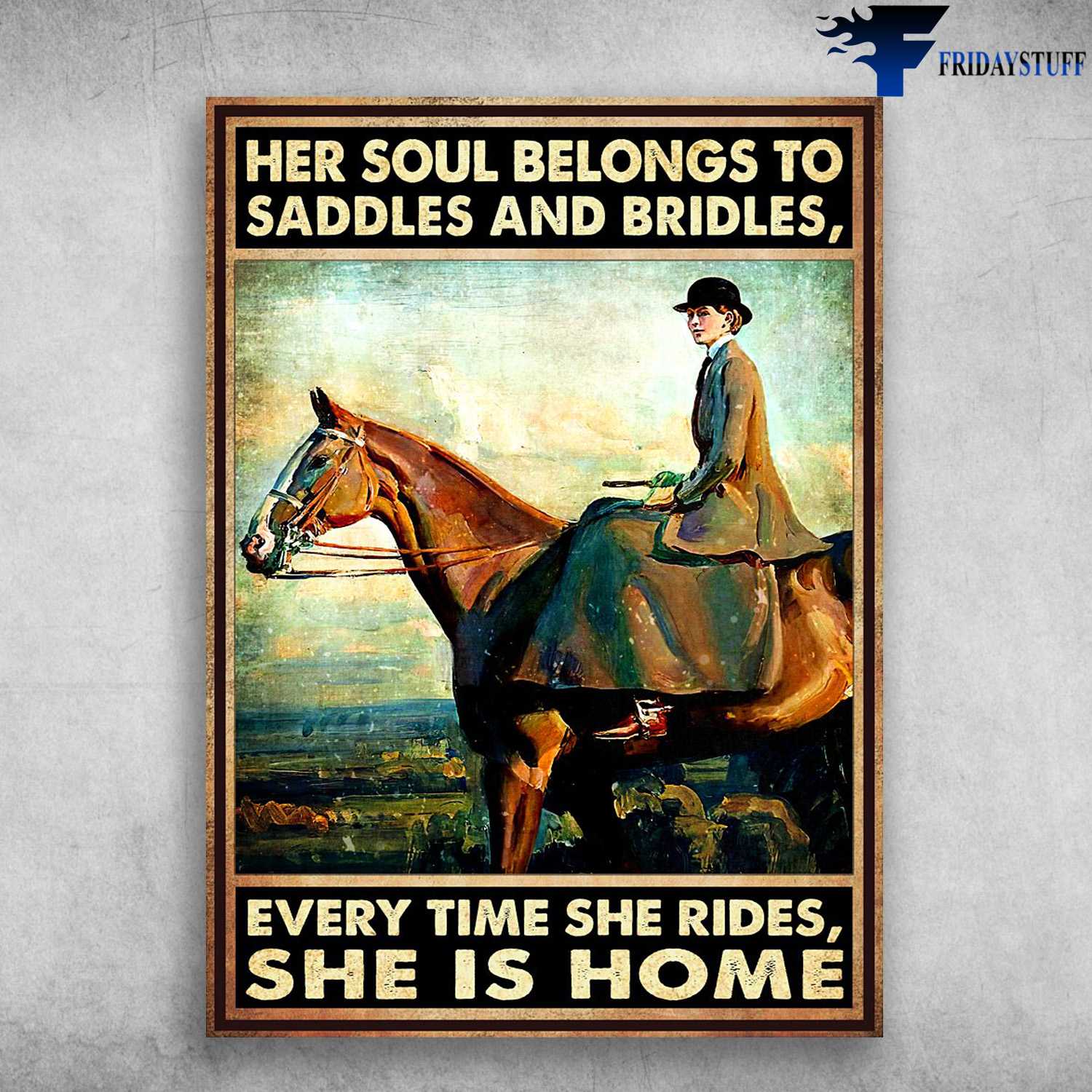 Lady Riding Horse - Her Soul Belongs To, Saddles And Bridles, Every Time She Rides, She Is Home