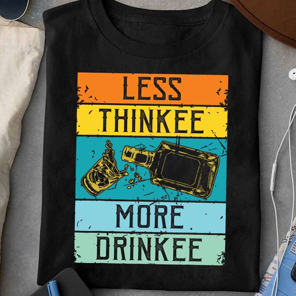 Less thinkee more drinkee - Shot of wine, drinking more wine