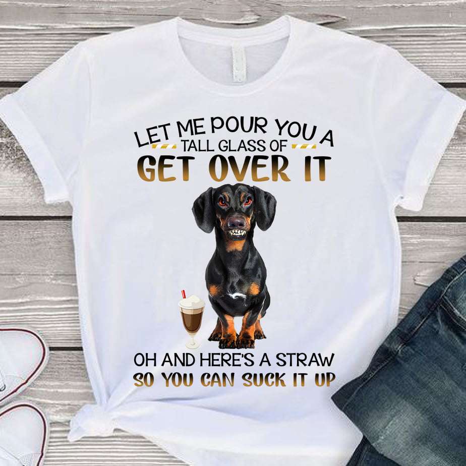 Let me pour you a tall glass of get over it - Evil Dachshund dog, Dachshund dog lover