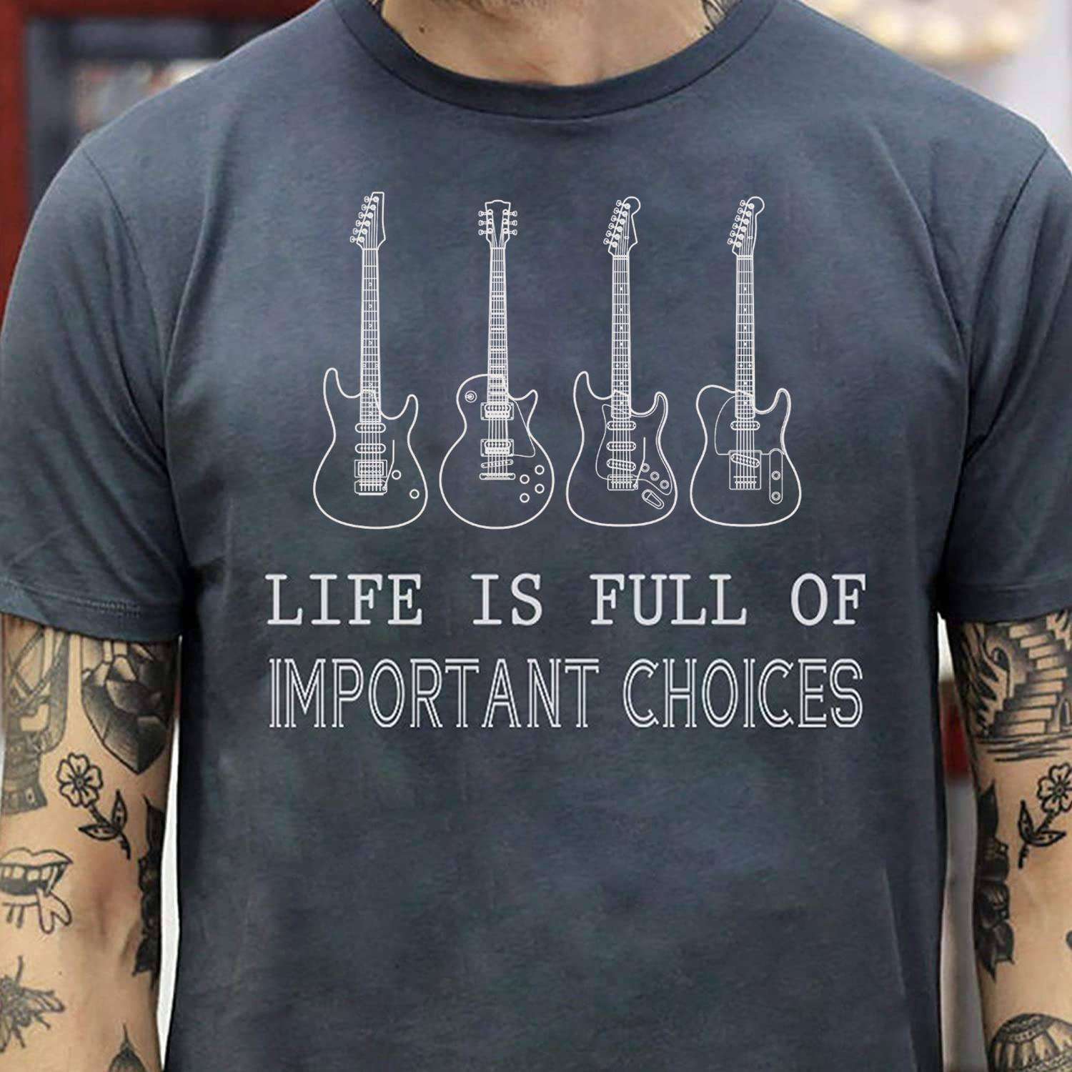 Life is full of important choices - Guitar important choice, love to play guitar