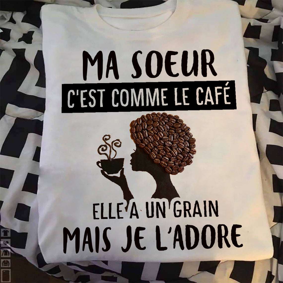 Ma soeur c'est comme le cafe elle a un graine mais je l'adore - Woman loves coffee, coffee woman graphic T-shirt