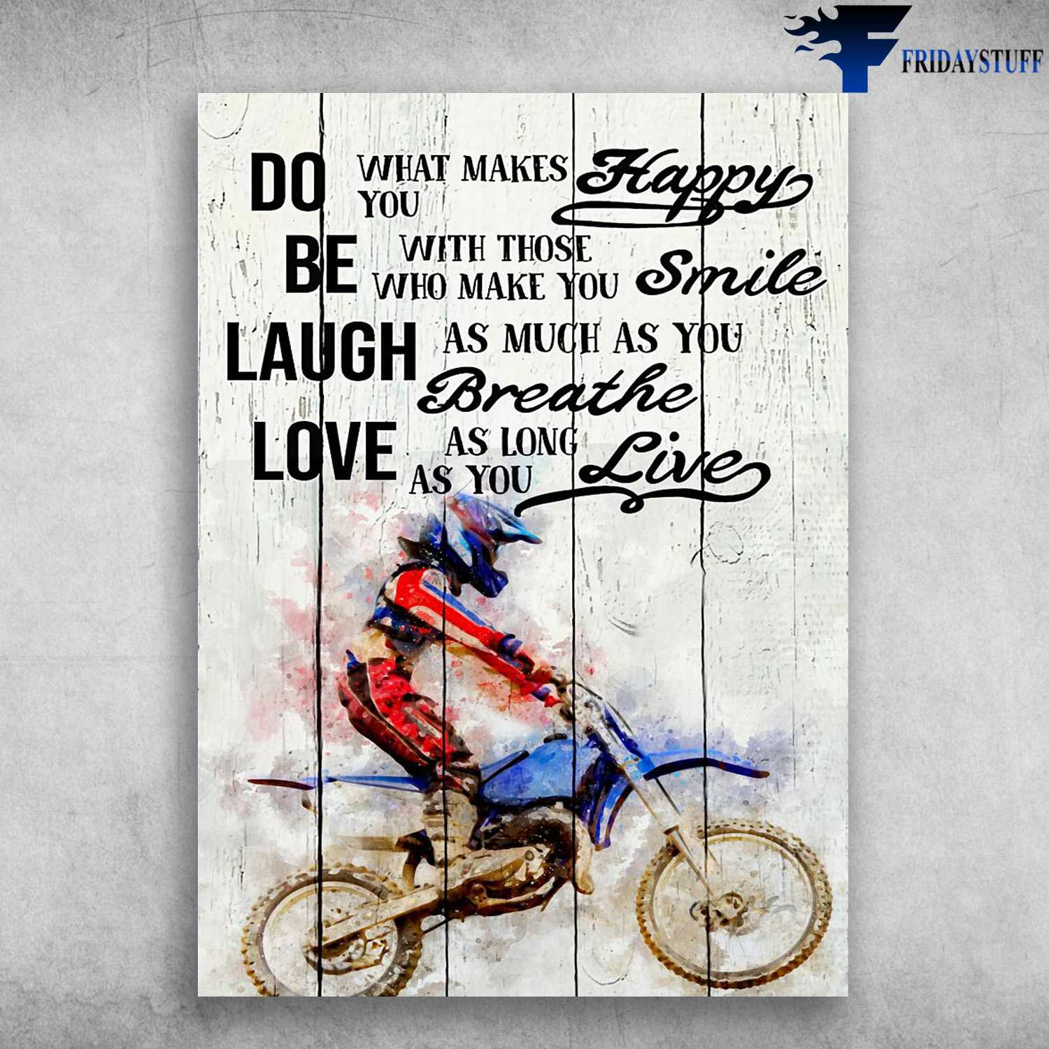 Motocross Man, Dirtbike Lover - Do What Makes You Happy, Be With Those Who Make You Smile, Laugh As Much As You Breathe, Love As Long As You Live