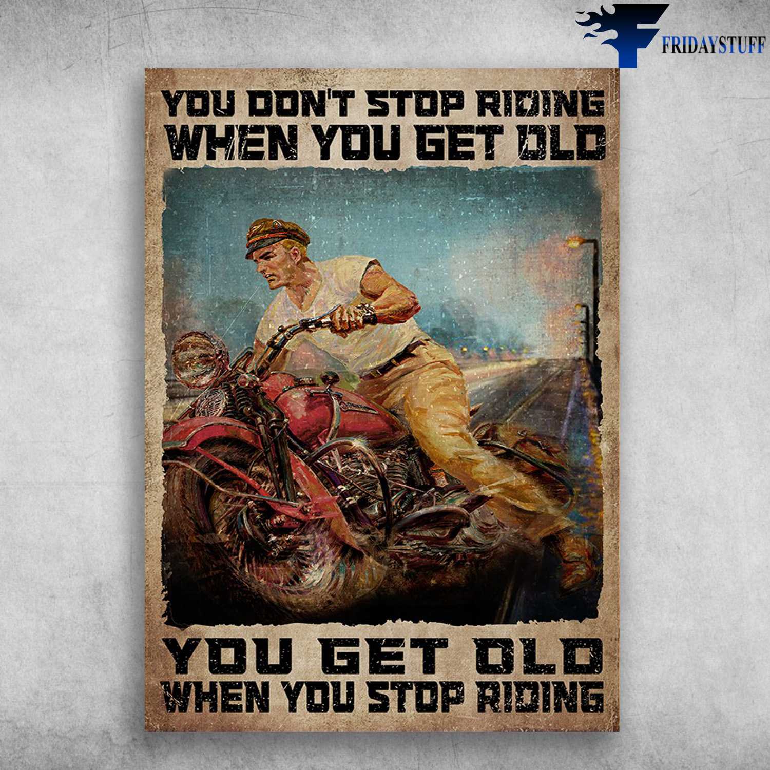 Motorcycle Man, Biker Lover - You Don't Stop Riding When You Get Old, You Get Old When You Are Stop Riding, Motorbike Racer