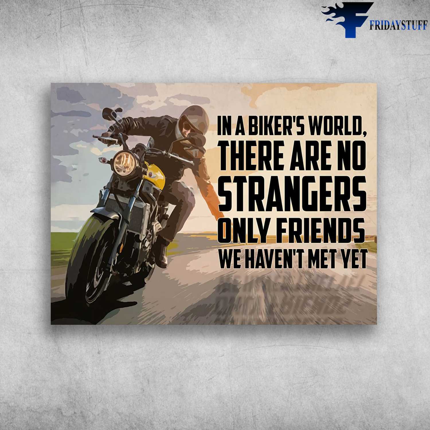 Motorcycle Riding, Biker Motobike - In A Biker's World, There Are No Strangers, Only Friends We Haven't Met Yet