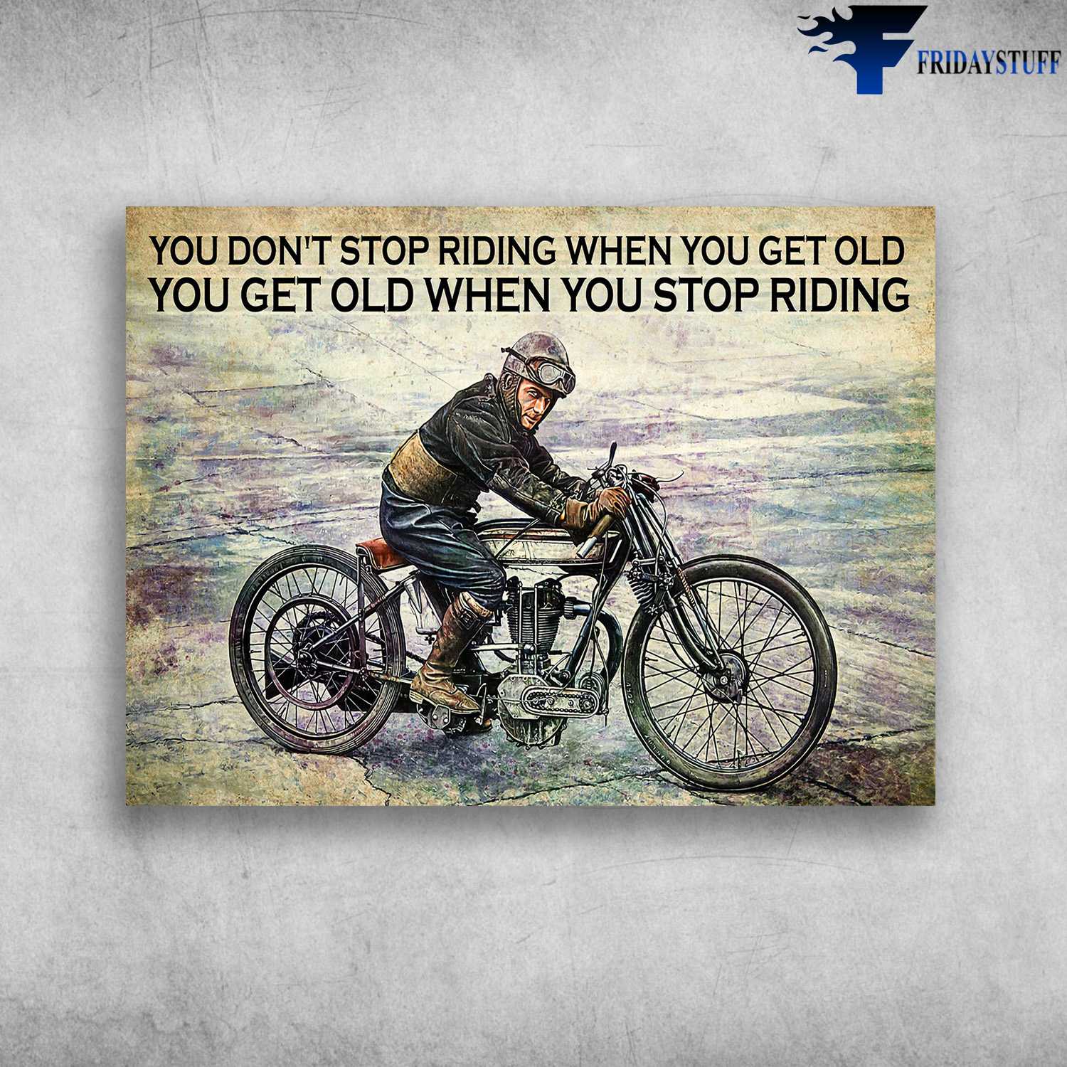 Motorcycle Riding, Biker Motorbike - You Don't Stop Riding When You Get Old, You Get Old When You Stop Riding