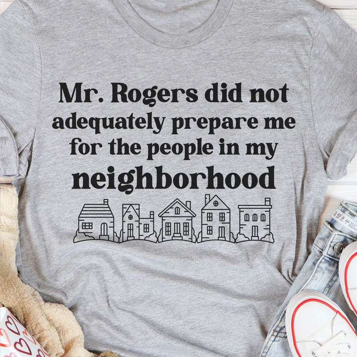 Mr Rogers did not adequately prepare me for the people in my neighborhood - Fred Rogers, American television host
