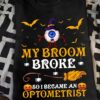 My broom broke so I became an Optometrist - Optometrist witch, witch broom broke