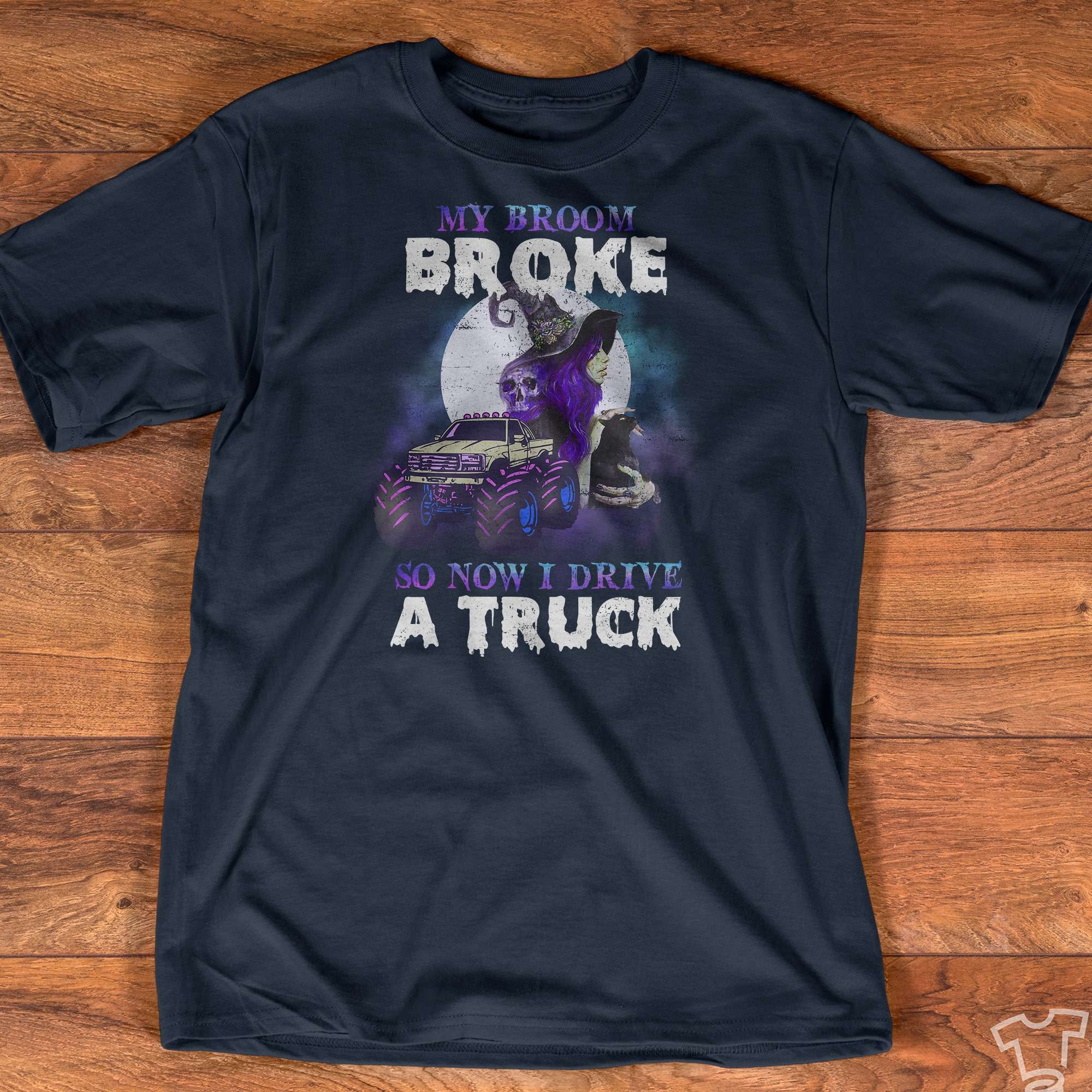 My broom broke so now I drive a truck - Halloween witch costume, truck driver