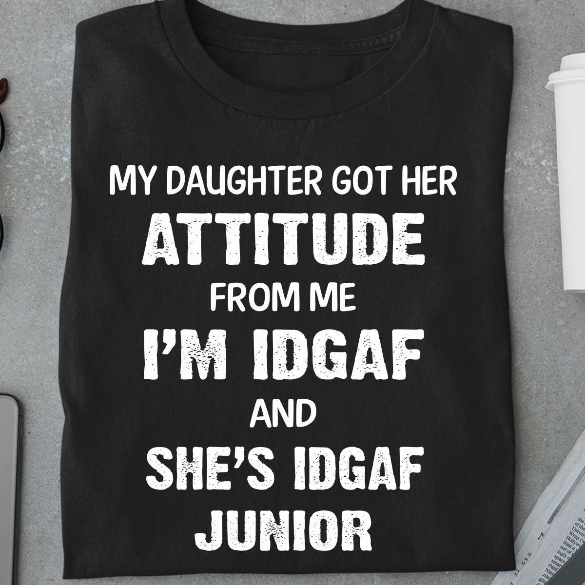My daughter got her attitude from me - I'm IDGAF and she's IDGAF Junior