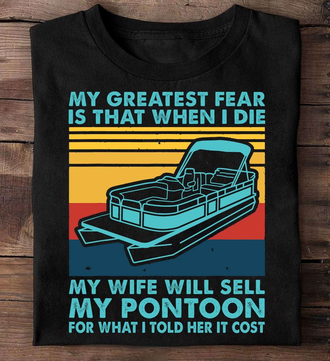 My greatest fear is that when I die my wife will sell my pontoon - Husband and wife, love pontooning