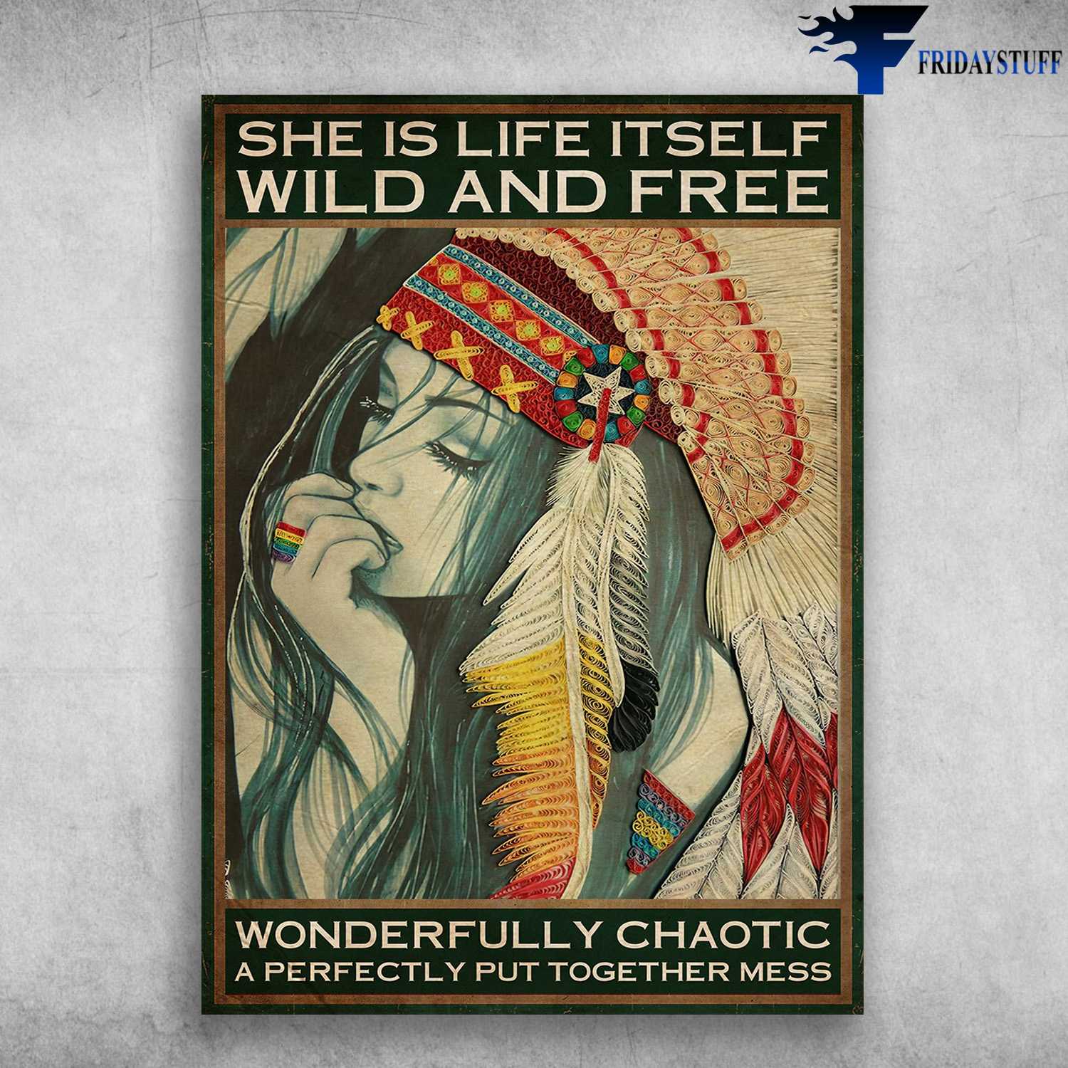 Native Girl, Native American - She Is Life Itself, Wild And Free, Wonderfully Chaotic, A Perfectly Put Together Mess